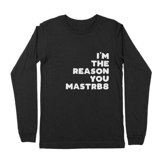 I'm The Reason You Mastrb8 Long Sleeve T-Shirt